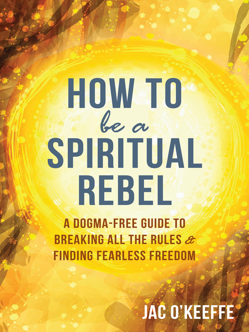 Title details for How to Be a Spiritual Rebel by Jac O'Keeffe - Available